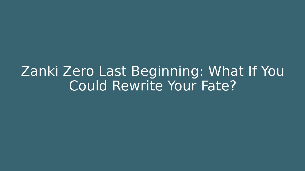 Zanki Zero Last Beginning: What If You Could Rewrite Your Fate?