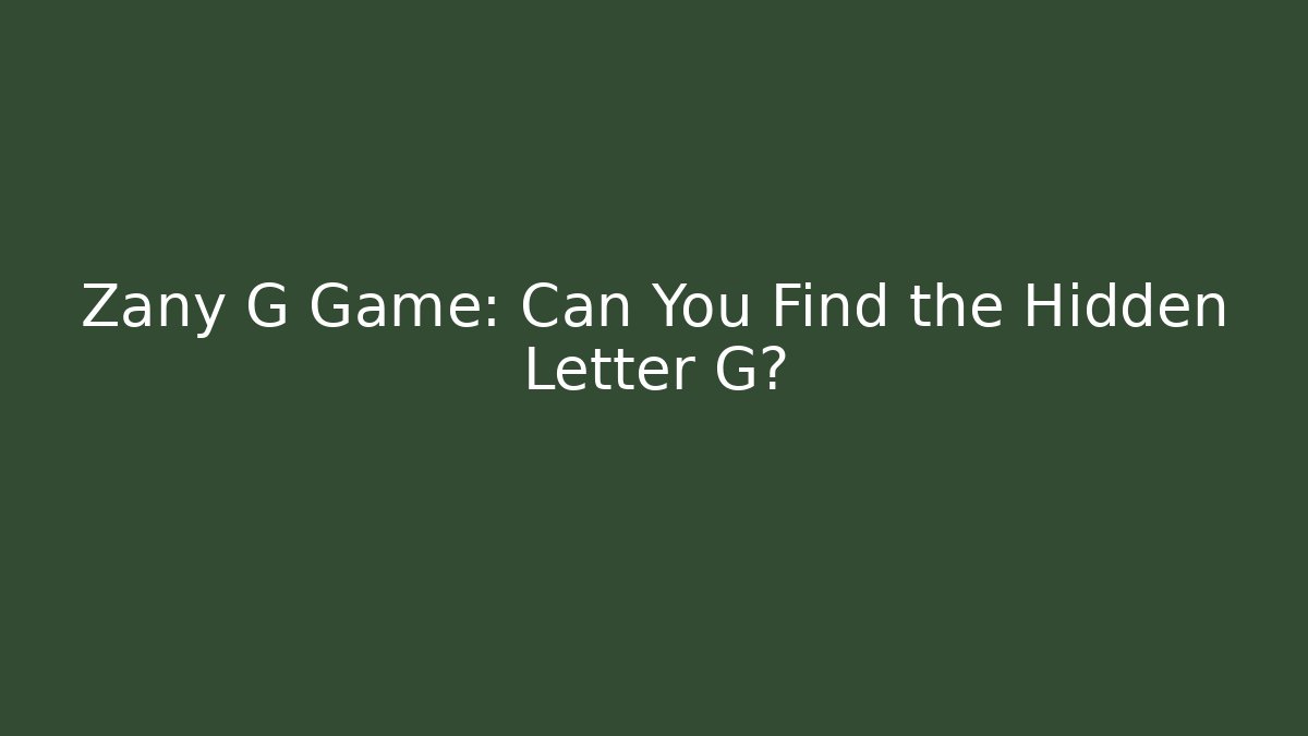 Zany G Game: Can You Find the Hidden Letter G?