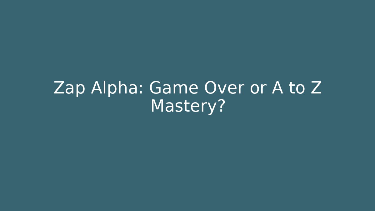 Zap Alpha: Game Over or A to Z Mastery?