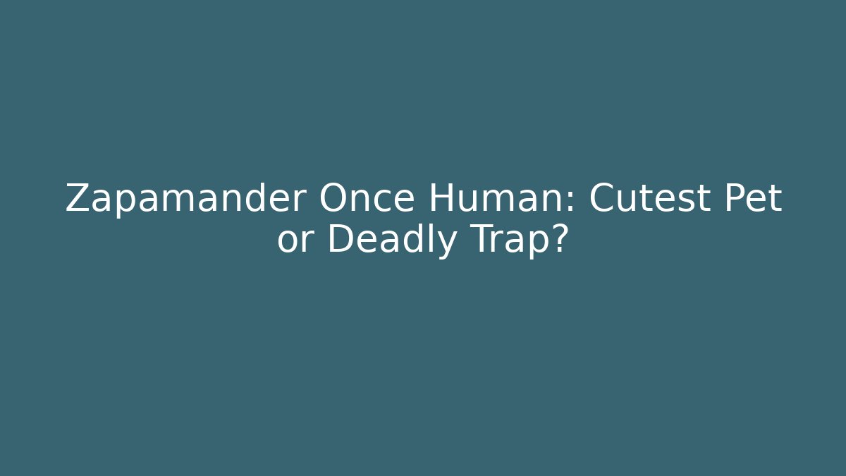 Zapamander Once Human: Cutest Pet or Deadly Trap?