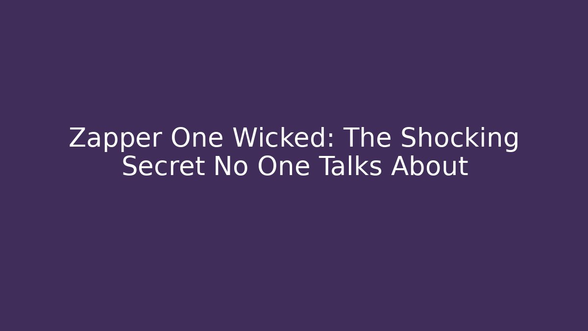Zapper One Wicked: The Shocking Secret No One Talks About