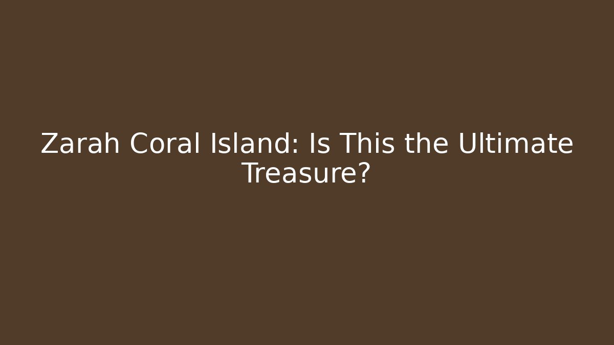 Zarah Coral Island: Is This the Ultimate Treasure?