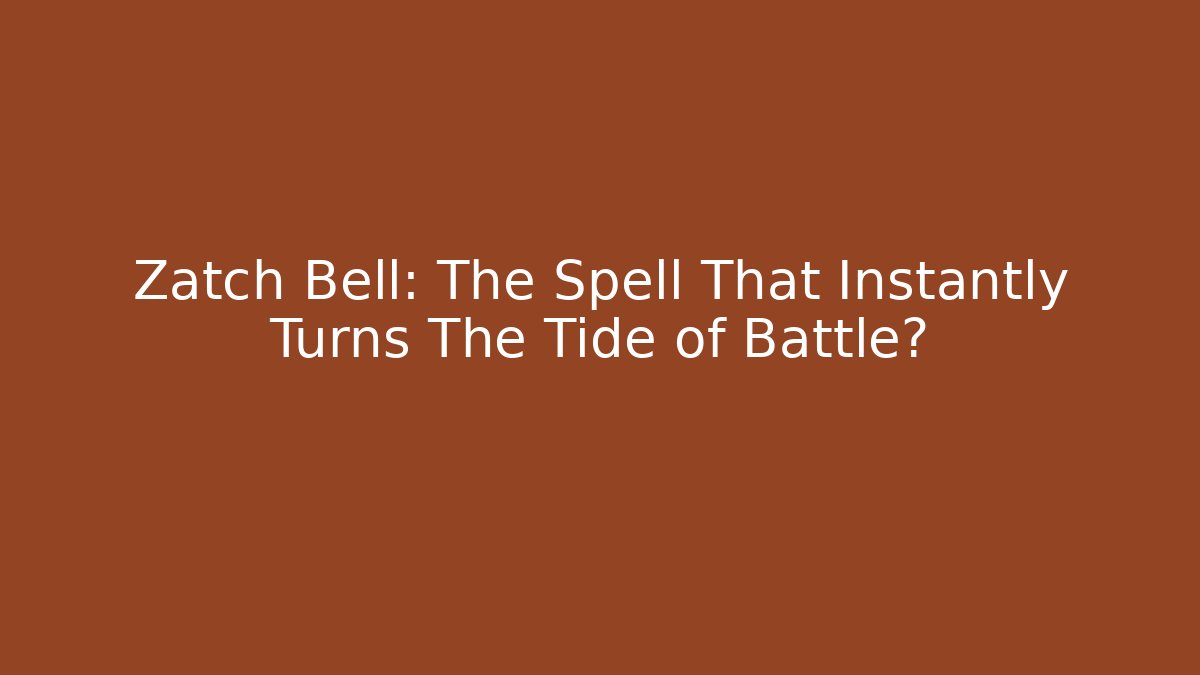 Zatch Bell: The Spell That Instantly Turns The Tide of Battle?