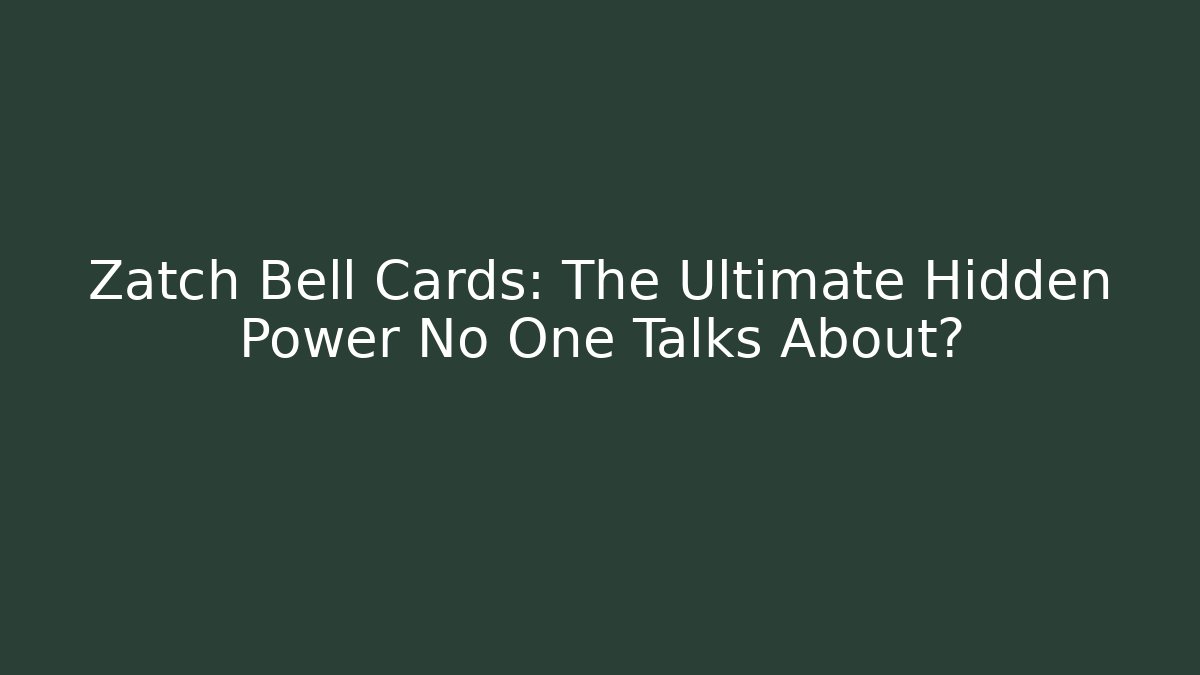 Zatch Bell Cards: The Ultimate Hidden Power No One Talks About?