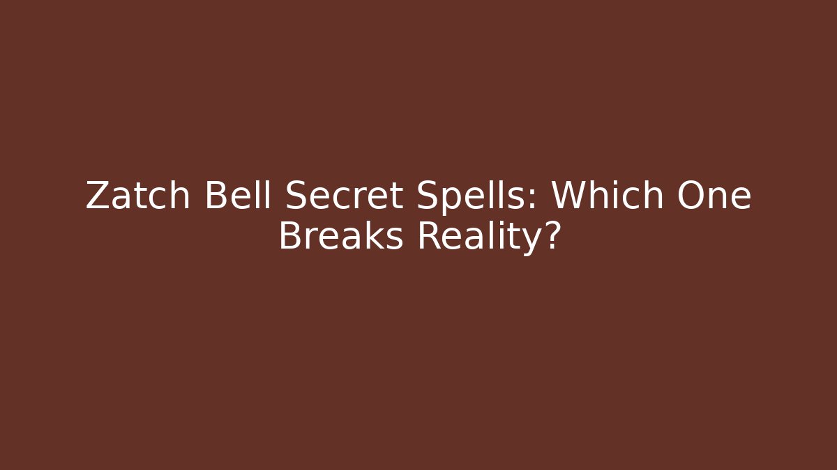 Zatch Bell Secret Spells: Which One Breaks Reality? - Critter Realm