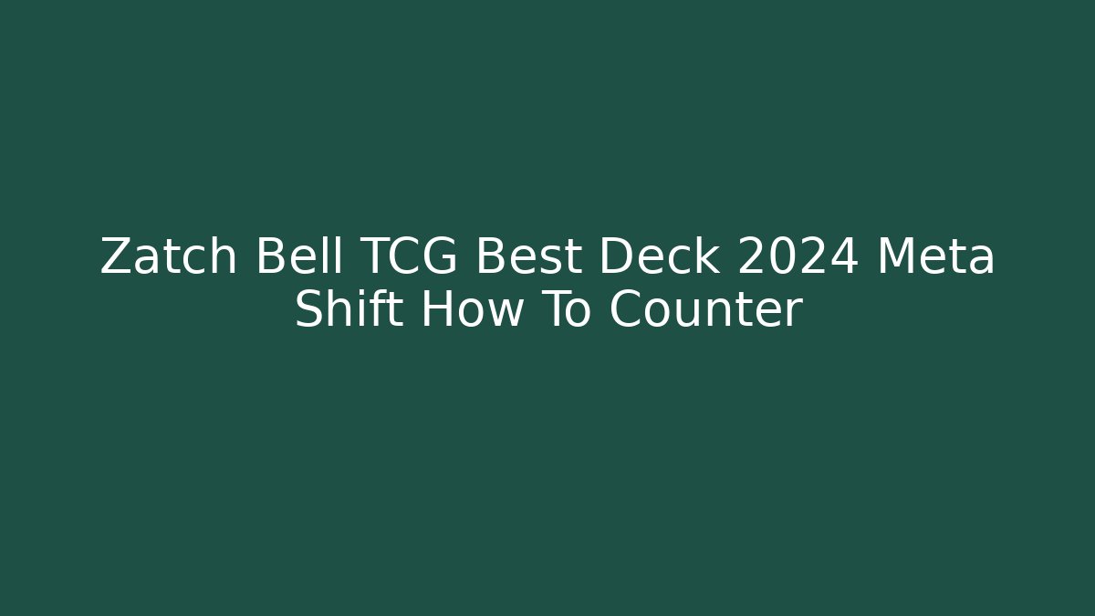 Zatch Bell TCG Best Deck 2024 Meta Shift How To Counter - Critter Realm