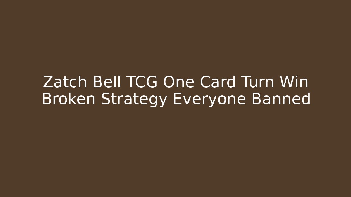 Zatch Bell TCG One Card Turn Win Broken Strategy Everyone Banned