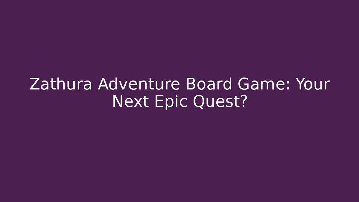 Zathura Adventure Board Game: Your Next Epic Quest?