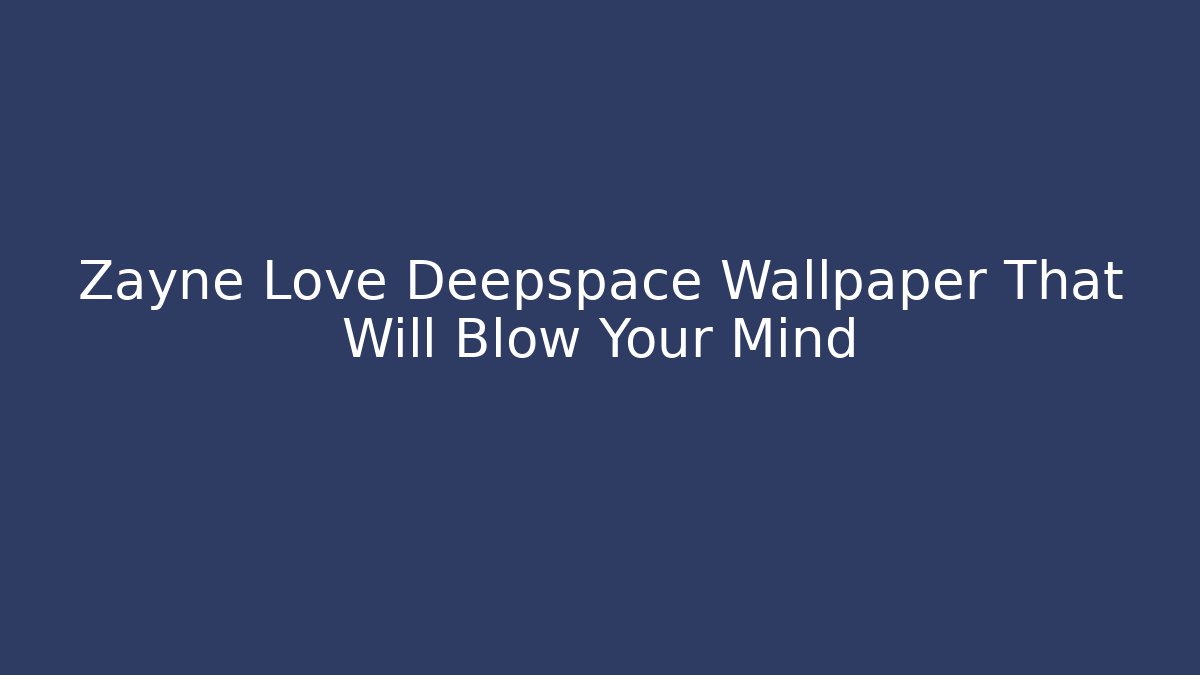 Zayne Love Deepspace Wallpaper That Will Blow Your Mind
