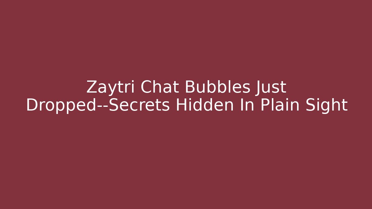 Zaytri Chat Bubbles Just Dropped—Secrets Hidden In Plain Sight - Critter Realm