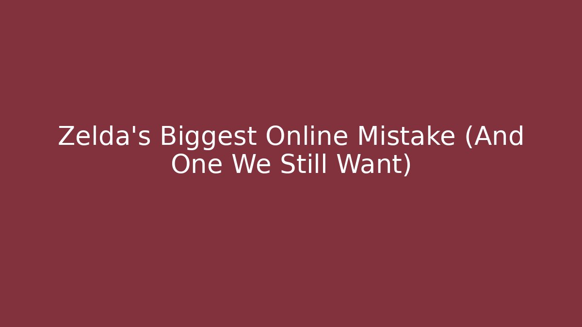 Zelda's Biggest Online Mistake (And One We Still Want)