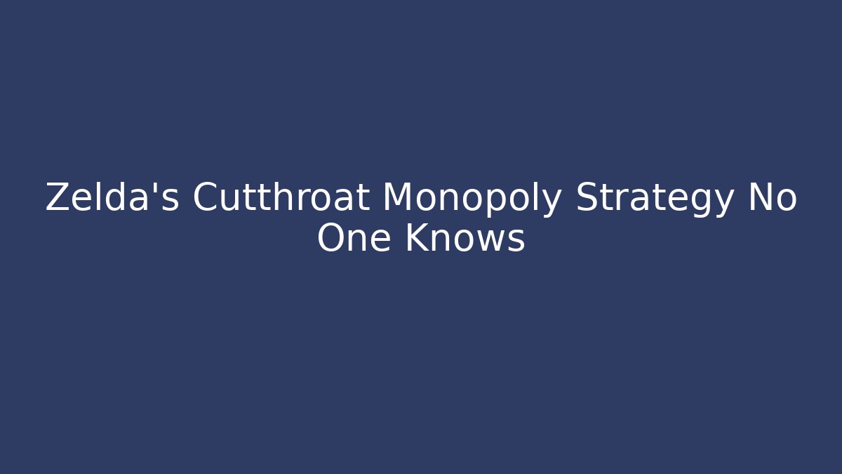 Zelda's Cutthroat Monopoly Strategy No One Knows