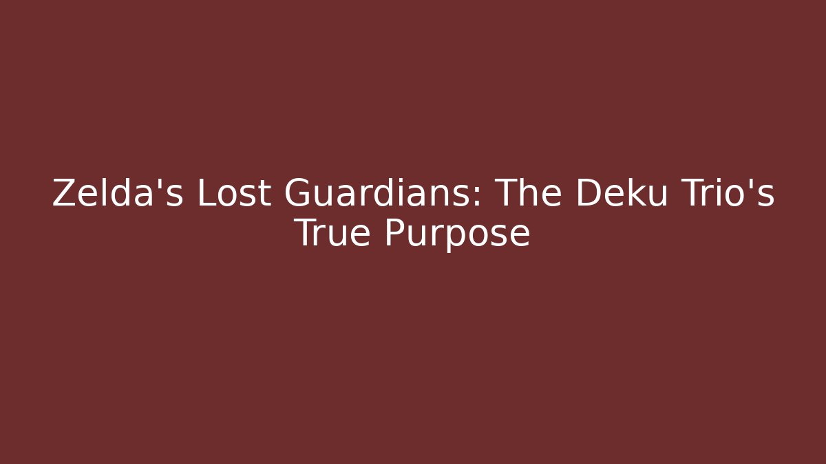 Zelda's Lost Guardians: The Deku Trio's True Purpose