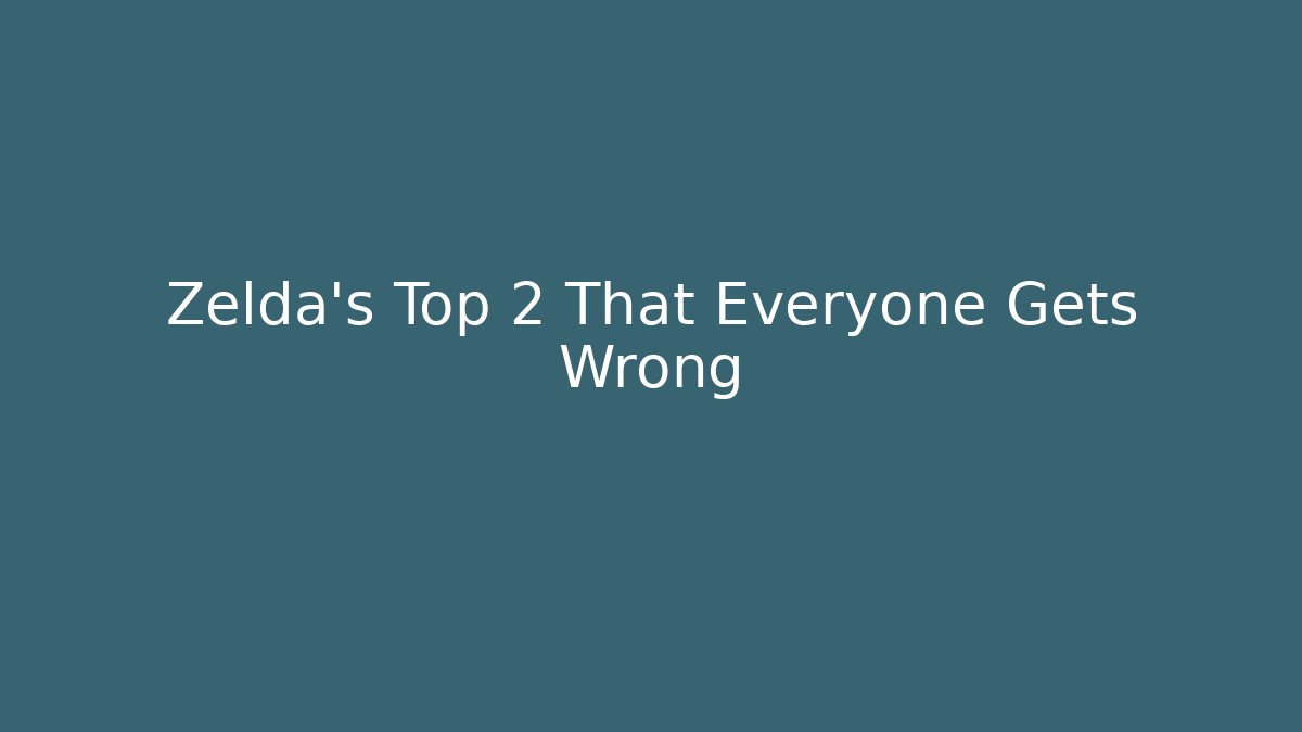 Zelda's Top 2 That Everyone Gets Wrong