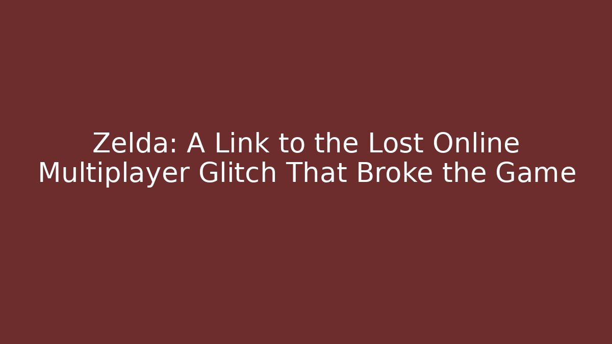 Zelda: A Link to the Lost Online Multiplayer Glitch That Broke the Game