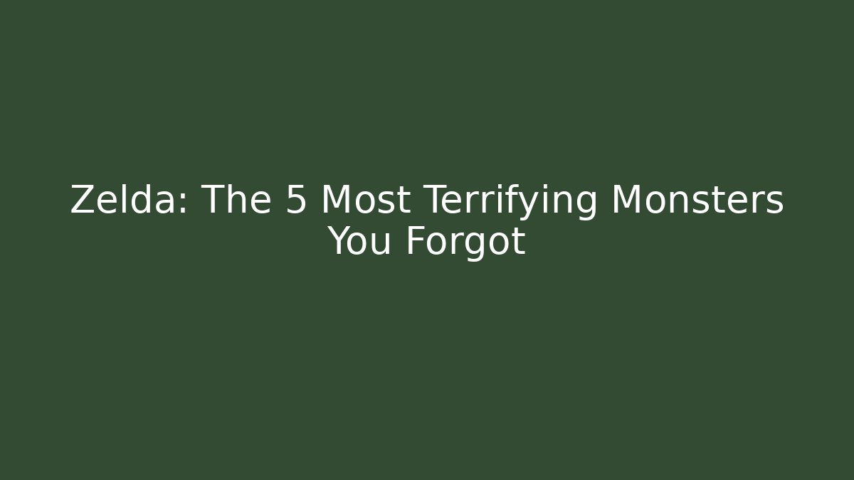 Zelda: The 5 Most Terrifying Monsters You Forgot