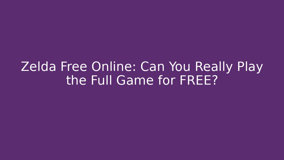 Zelda Free Online: Can You Really Play the Full Game for FREE?