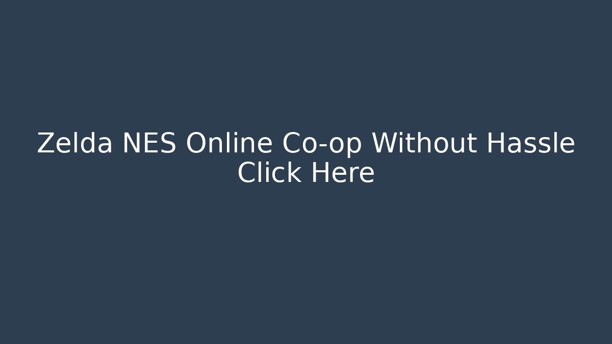 Zelda NES Online Co-op Without Hassle Click Here