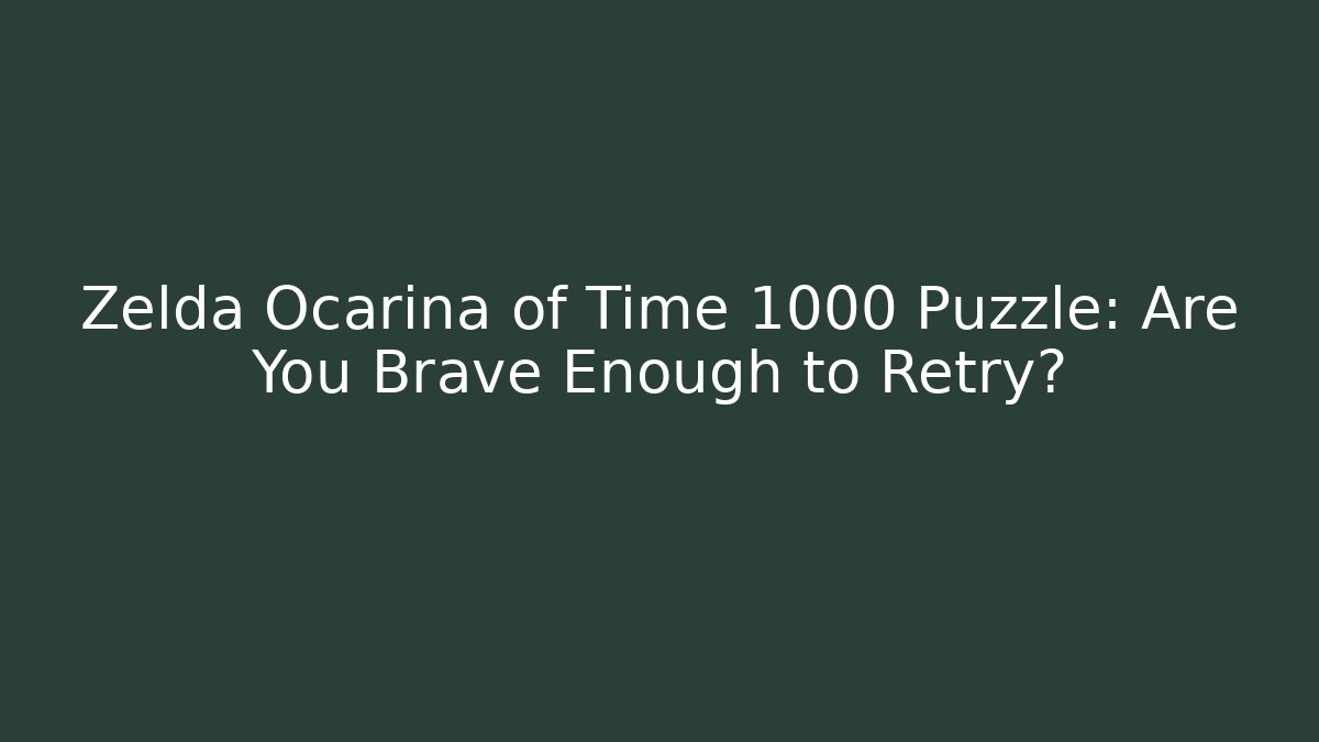 Zelda Ocarina of Time 1000 Puzzle: Are You Brave Enough to Retry?