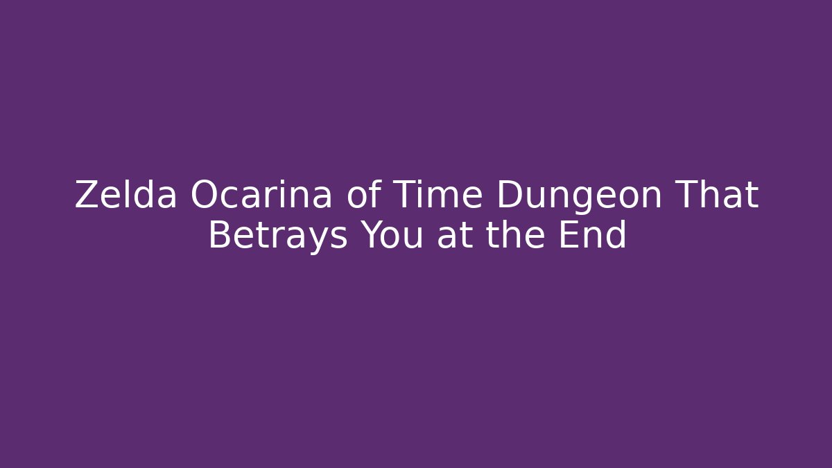 Zelda Ocarina of Time Dungeon That Betrays You at the End