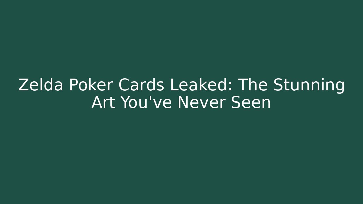 Zelda Poker Cards Leaked: The Stunning Art You’ve Never Seen