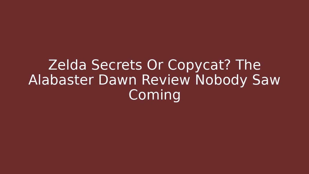 Zelda Secrets Or Copycat? The Alabaster Dawn Review Nobody Saw Coming - Critter Realm