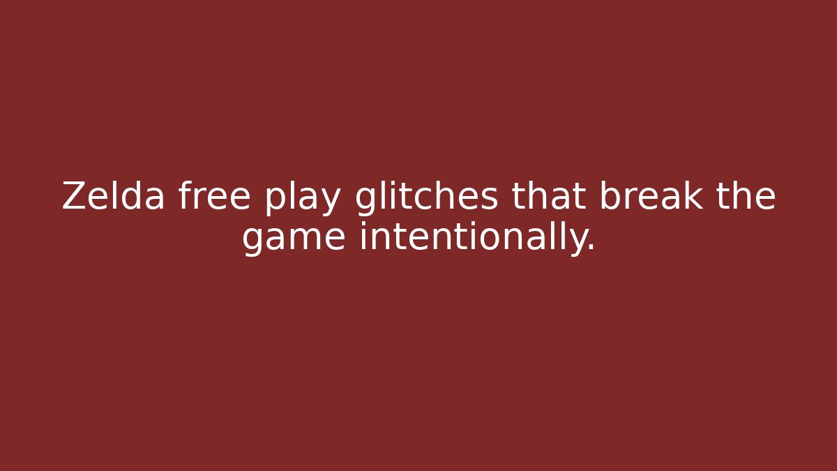 Zelda free play glitches that break the game intentionally.