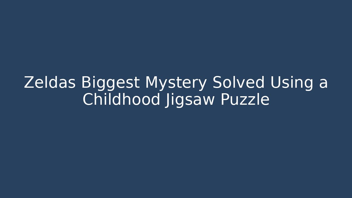 Zeldas Biggest Mystery Solved Using a Childhood Jigsaw Puzzle