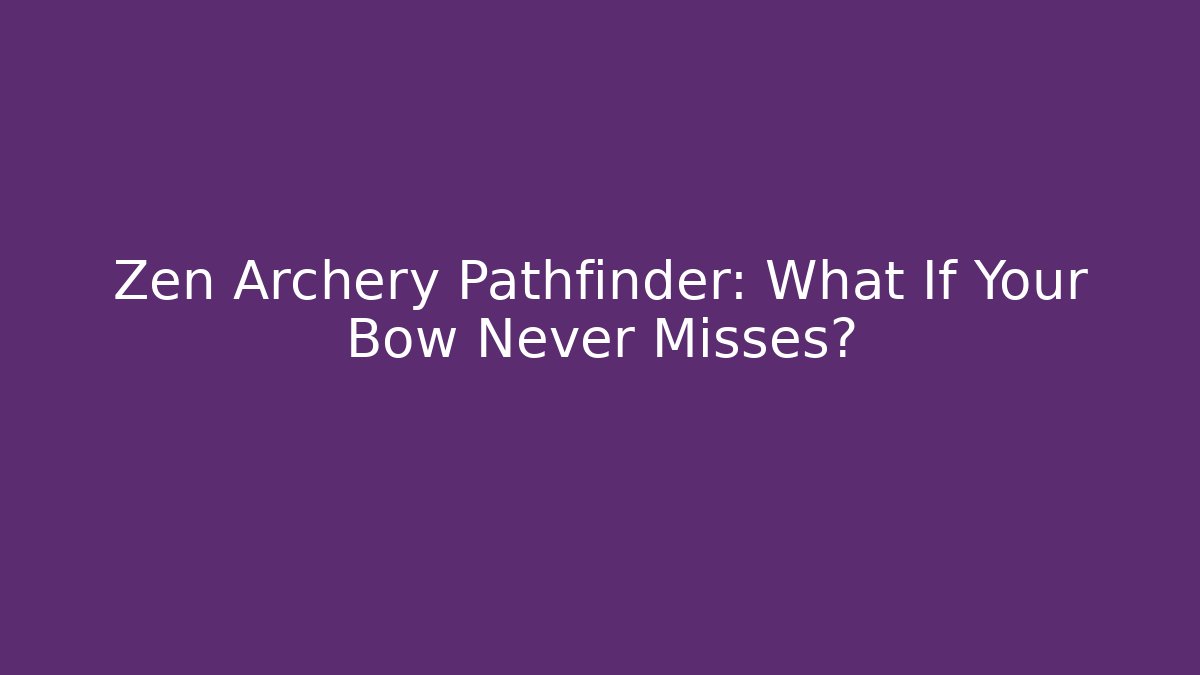 Zen Archery Pathfinder: What If Your Bow Never Misses?