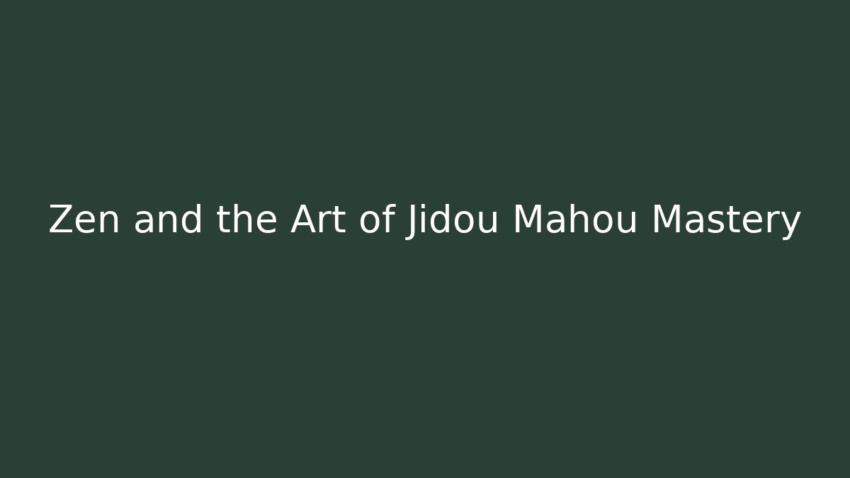 Zen and the Art of Jidou Mahou Mastery