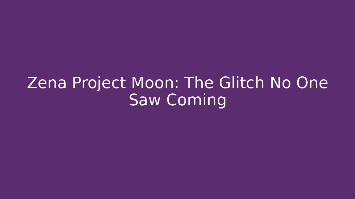 Zena Project Moon: The Glitch No One Saw Coming