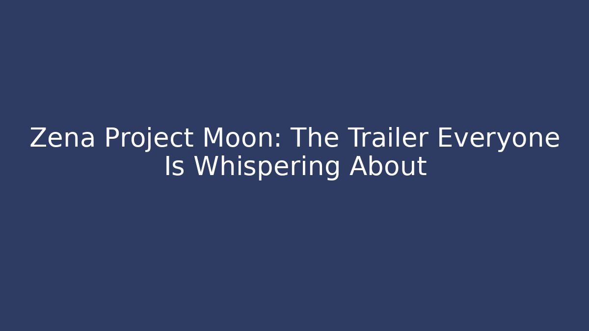 Zena Project Moon: The Trailer Everyone Is Whispering About