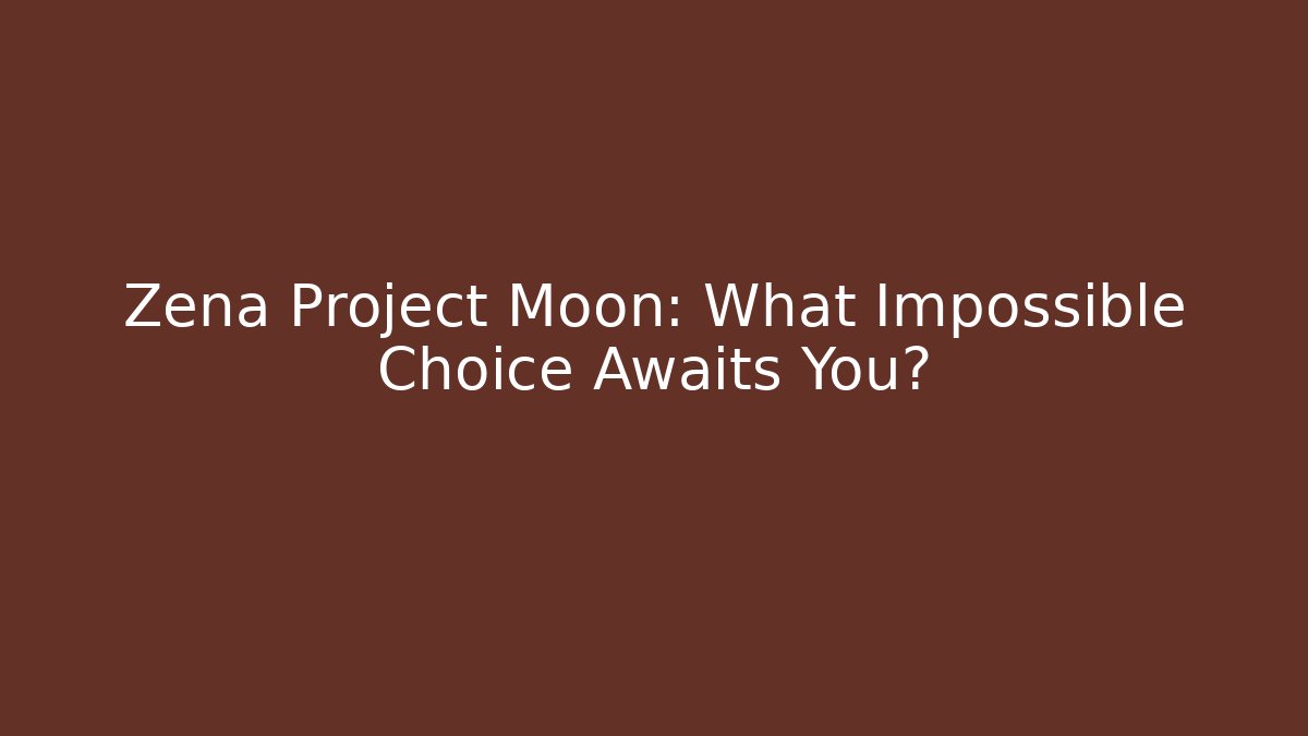Zena Project Moon: What Impossible Choice Awaits You?