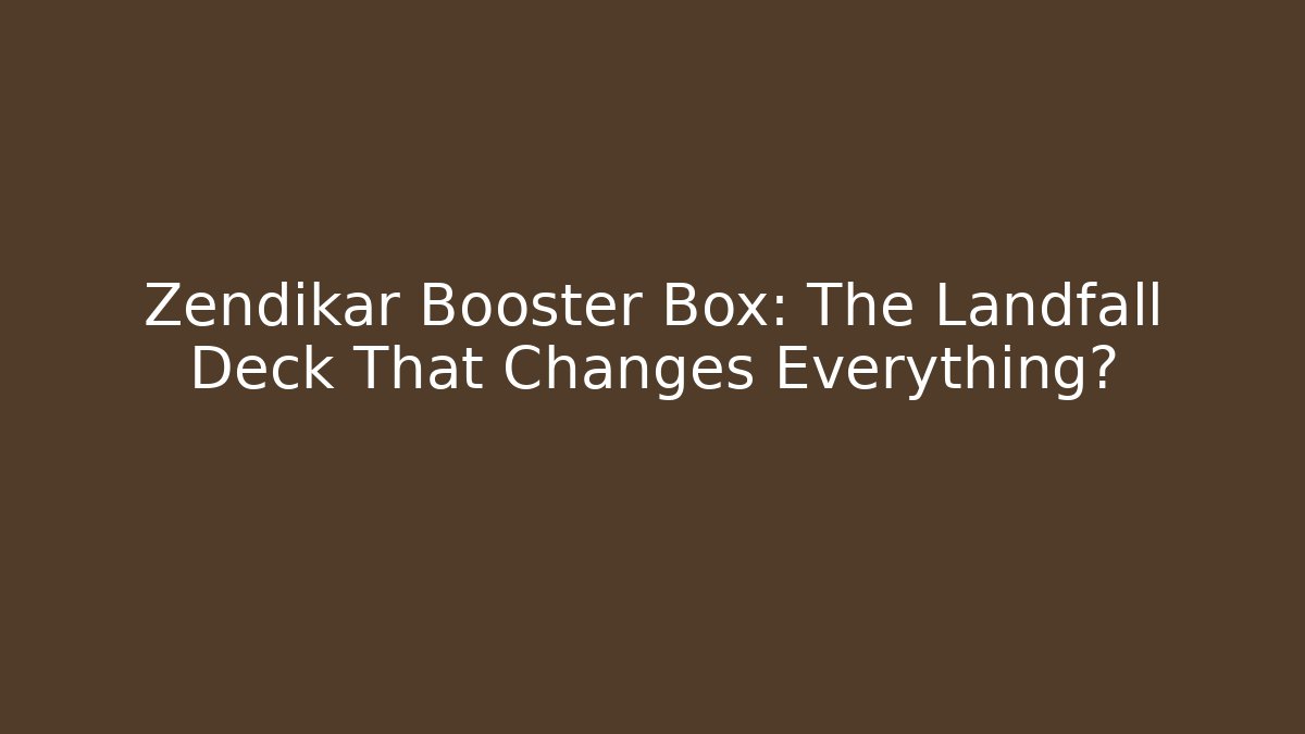 Zendikar Booster Box: The Landfall Deck That Changes Everything?