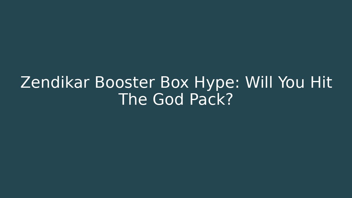 Zendikar Booster Box Hype: Will You Hit The God Pack?