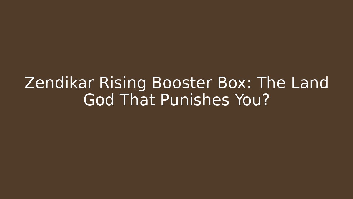 Zendikar Rising Booster Box: The Land God That Punishes You?