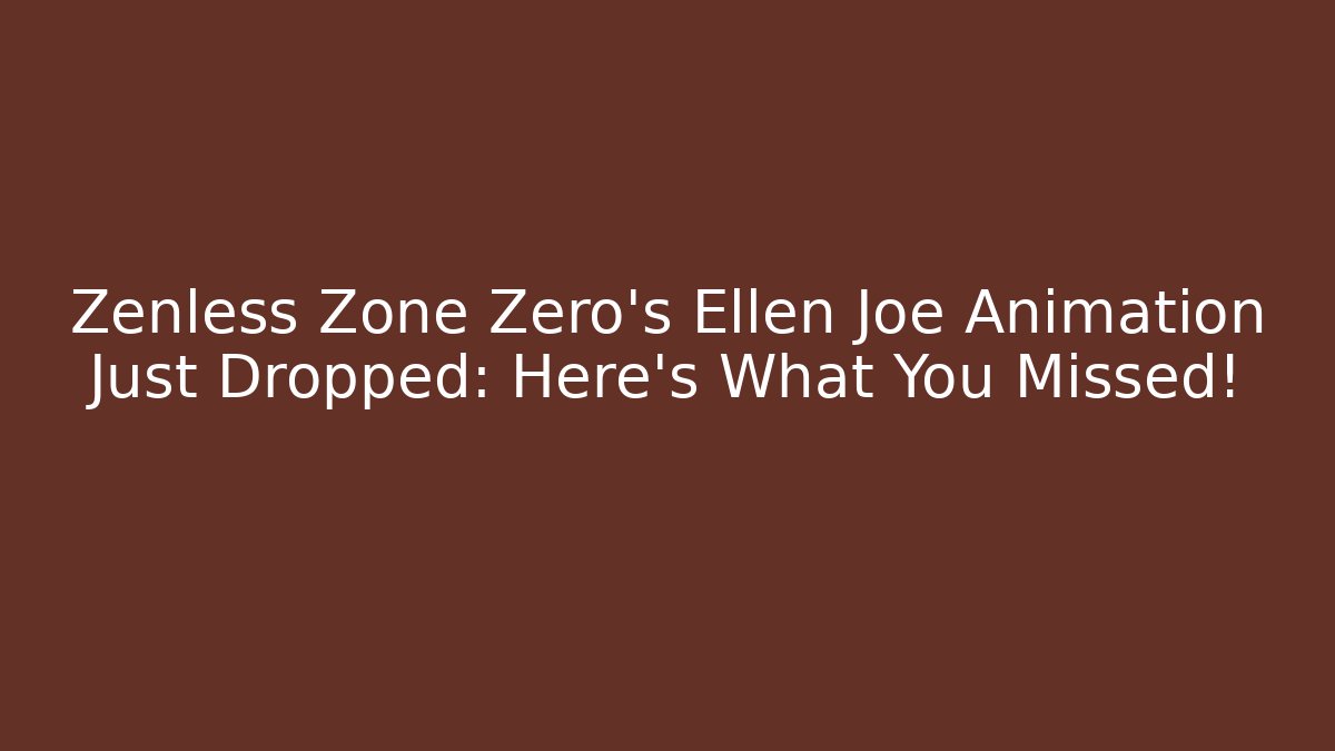 Zenless Zone Zero's Ellen Joe Animation Just Dropped: Here's What You Missed!