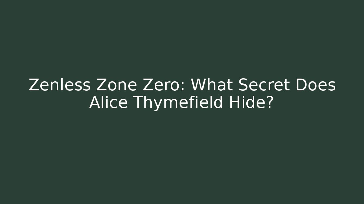 Zenless Zone Zero: What Secret Does Alice Thymefield Hide?