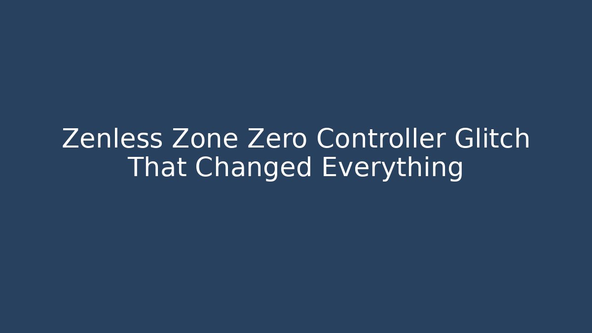 Zenless Zone Zero Controller Glitch That Changed Everything