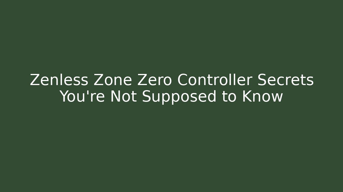 Zenless Zone Zero Controller Secrets You're Not Supposed to Know
