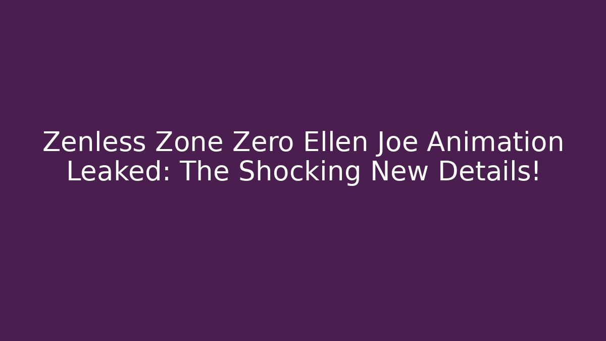 Zenless Zone Zero Ellen Joe Animation Leaked: The Shocking New Details! - Critter Realm