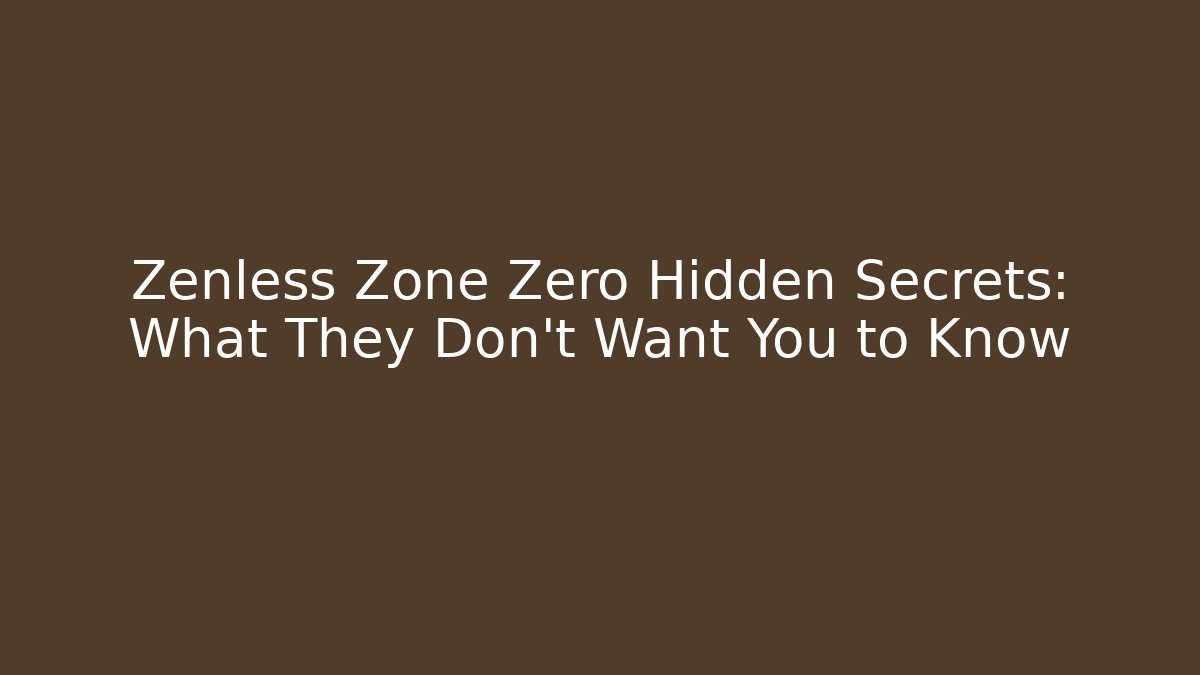 Zenless Zone Zero Hidden Secrets: What They Don't Want You to Know
