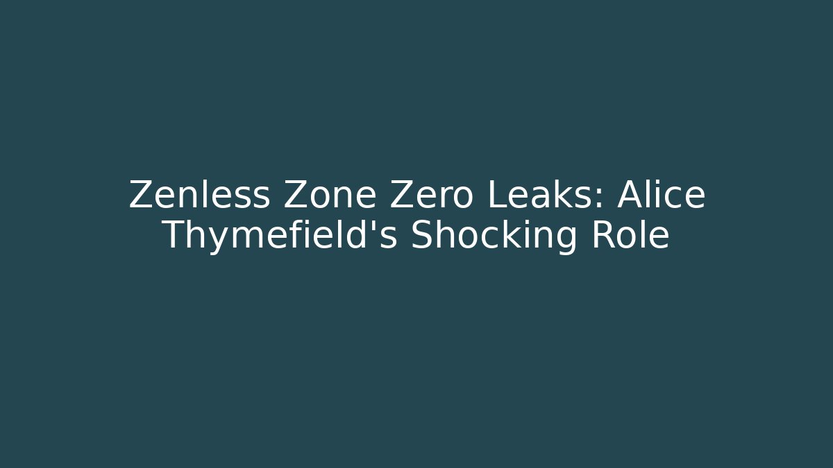 Zenless Zone Zero Leaks: Alice Thymefield's Shocking Role - Critter Realm