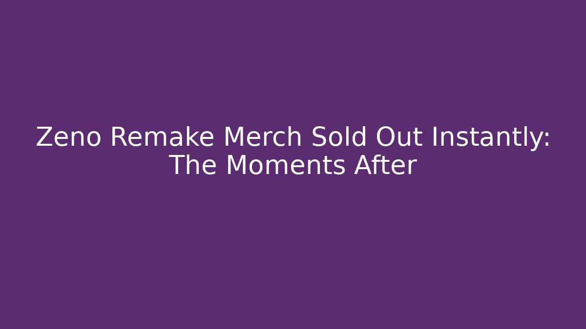 Zeno Remake Merch Sold Out Instantly: The Moments After