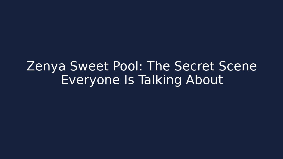 Zenya Sweet Pool: The Secret Scene Everyone Is Talking About