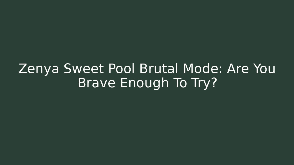 Zenya Sweet Pool Brutal Mode: Are You Brave Enough To Try?