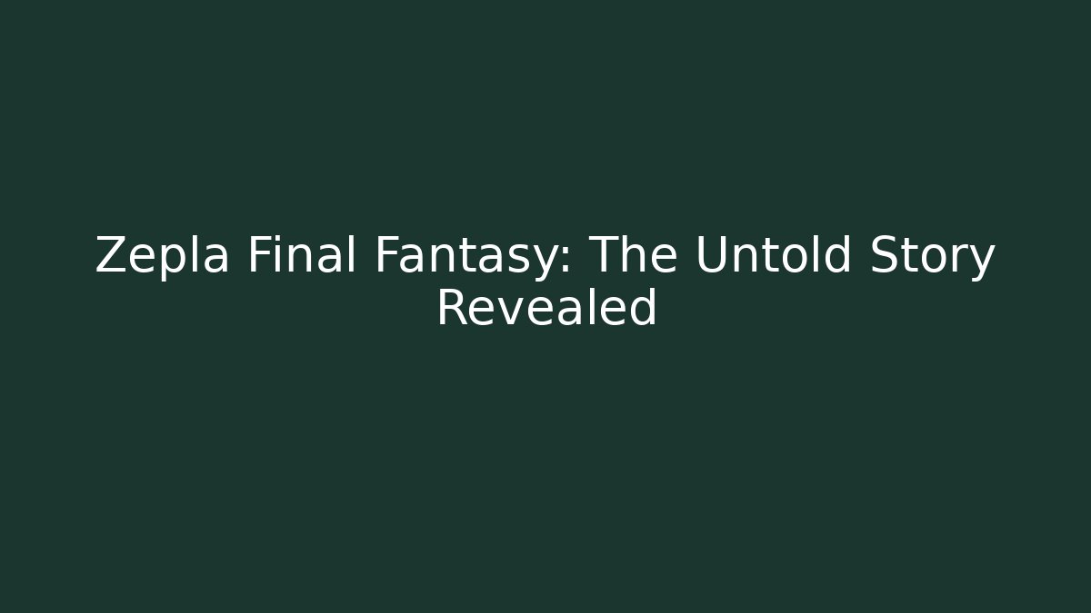 Zepla Final Fantasy: The Untold Story Revealed - Critter Realm