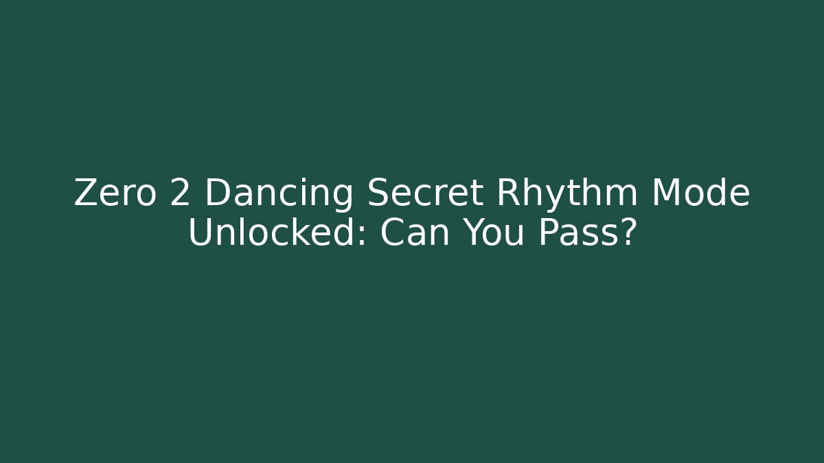 Zero 2 Dancing Secret Rhythm Mode Unlocked: Can You Pass?
