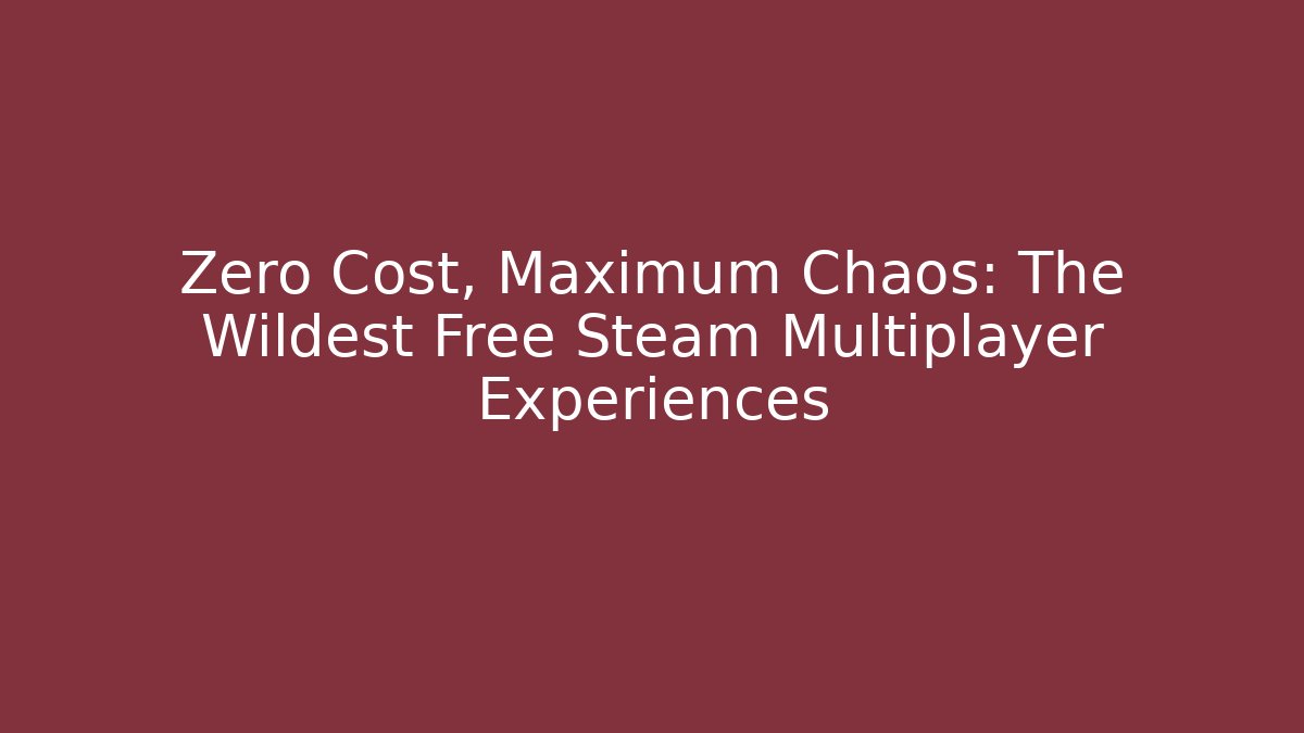 Zero Cost, Maximum Chaos: The Wildest Free Steam Multiplayer Experiences