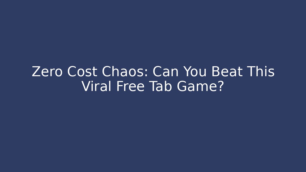 Zero Cost Chaos: Can You Beat This Viral Free Tab Game?